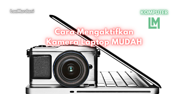 Cara Mengaktifkan Kamera Laptop Paling Mudah