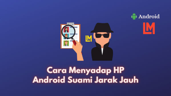 Cara Menyadap HP Android Suami Jarak Jauh Anti Selingkuh