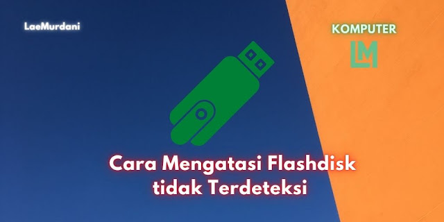 Cara Mengatasi Flashdisk tidak Terdeteksi dan Sulit Terbaca