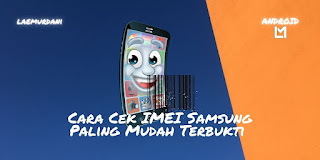 Cara Cek IMEI Samsung Paling Mudah Terbukti Resmi, aman dan Legal