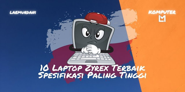 10 Laptop Zyrex Terbaik 2021 Spesifikasi Paling Tinggi Paling di Cari