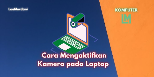 Cara Mengaktifkan Kamera Laptop Berbagai Merk Paling Mudah