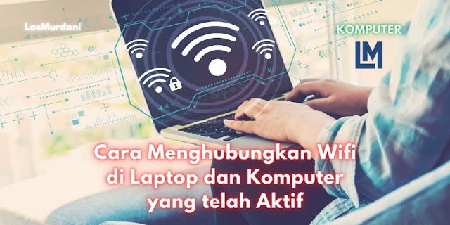 Cara Menghubungkan Wifi di Laptop dan Komputer yang telah Aktif