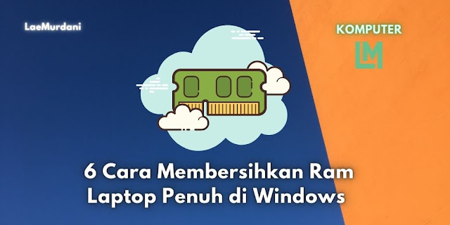 6 Cara Membersihkan Ram Laptop Penuh di Windows agar Ringan