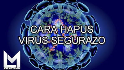Cara menghapus Virus Segurazo  Sampai Tuntas