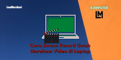 Cara Screen Record di Laptop dan Merekam Video