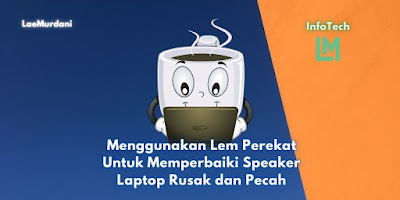 Menggunakan Lem Perekat Untuk Memperbaiki Speaker Laptop Rusak dan Pecah