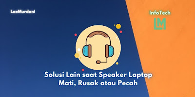 Solusi Lain saat Speaker Laptop Mati, Rusak atau Pecah