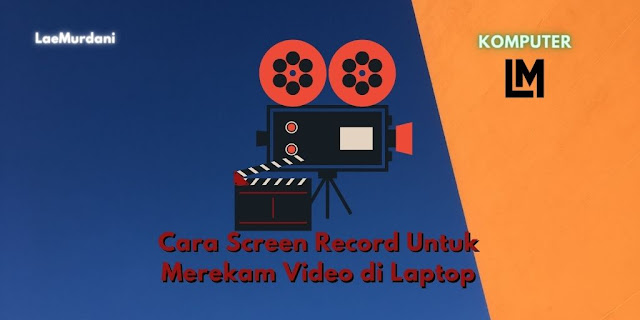 Cara Merekam Video Untuk Screen Record di Laptop
