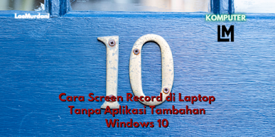 Cara Screen Record di Laptop Tanpa Aplikasi Tambahan Windows 10