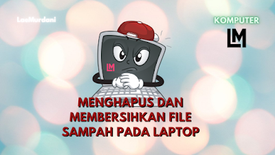 MENGHAPUS DAN MEMBERSIHKAN FILE SAMPAH DI LAPTOP